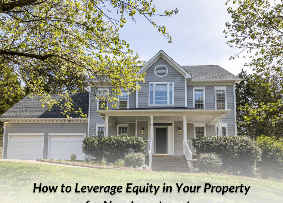 How to Leverage Equity in Your Property for New Investments