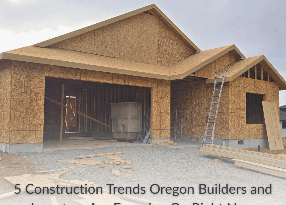 5 Construction Trends Oregon Builders & Investors Are Focusing On Right Now
